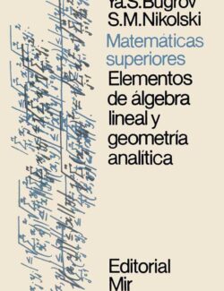 Matemáticas Superiores: Elementos de Álgebra Lineal y Geometría Analítica – Ya. S. Bugrov, S. M. Nikolski – 1ra Edición