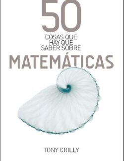 50 Cosas Que Hay Que Saber Sobre Matemáticas – Crilly Tony – 1ra Edición