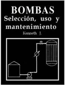 Bombas: Selección Uso y Mantenimiento – Kenneth J. – 1ra Edición