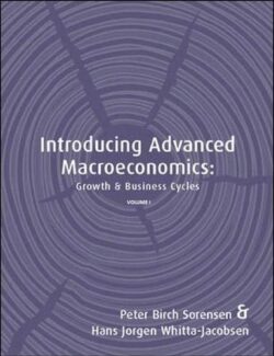 Introduction to Advanced Macroeconomics: Growth & Business Cycle (Vol. I) – Peter B. Sorensen, Hans J. Whitta-Jacobsen – 1st Edition