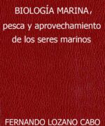 Biología Marina. Pesca y Aprovechamiento de los Seres Marinos - Fernando Lozano Cabo - 1ra Edición
