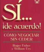 Sí... ¡De acuerdo! Cómo Negociar sin Ceder - Roger Fisher