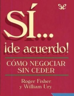 Sí… ¡De acuerdo! Cómo Negociar sin Ceder – Roger Fisher, William Ury
