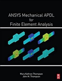 ANSYS Mechanical APDL for Finite Element Analysis – Mary Kathryn Thompson, John M. Thompson – 1st Edition