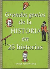 Grandes Genios de la Historia en 25 Historias – Javier Alonso López – 1ra Edición