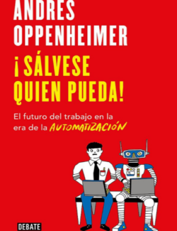 ¡Sálvese Quien Pueda! El Futuro del Trabajo en la Era de la Automatización – Andrés Oppenheimer