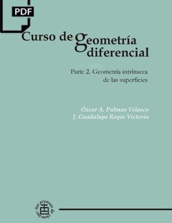 Geometría Diferencial Parte II Geometría Intrínseca de las Superficies – Óscar Palmas, Guadalupe Reyes – 1ra Edición