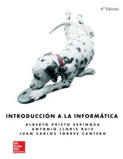 Introducción a la Informática – Alberto Prieto Espinosa, Antonio Lloris Ruiz, Juan Carlos Torres Cantero – 4ta Edición