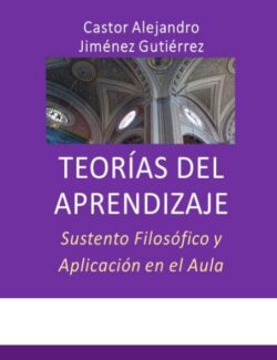 Teorías del Aprendizaje: Sustento Filosófico y Aplicación en el Aula – Castor Alejandro, Jiménez Gutiérrez – 1ra Edición