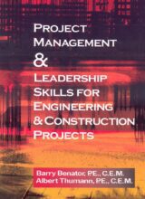 Project Management and Leadership: Skills for Engineering and Construction Projects – Barry Benator, Albert Thumann – 1st Edition
